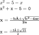 {x}^{2}  = 5 - x \\ { \tt{ {x}^{2} + x - 5 = 0 }} \\  \\ { \bf{x =  \frac{ - b± \sqrt{ {b}^{2} - 4ac } }{2a} }} \\  \\ { \tt{x =  \frac{ - 1± \sqrt{21} }{2} }} \\