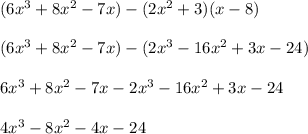 (6 x^3 + 8 x^2 - 7 x)-(2x^2 + 3)(x- 8)\\\\(6 x^3 + 8 x^2 - 7 x) - (2x^3 - 16  x^2 + 3 x - 24)\\\\6 x^3 + 8 x^2 - 7 x - 2 x^3 - 16 x^2 + 3 x - 24\\\\4 x^3 - 8 x^2 - 4 x - 24