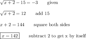 \sqrt{x+2} -15=-3\qquad\text{given}\\\\\sqrt{x+2} =12\qquad\text{add 15}\\\\x+2=144\qquad\text{square both sides}\\\\\boxed{x=142}\qquad\text{subtract 2 to get x by itself}