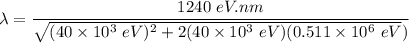 \lambda = \dfrac{1240 \ eV.nm}{\sqrt{(40 \times 10^3 \ eV)^2 +2(40 \times 10^3 \ eV)(0.511 \times 10^6 \ eV})}