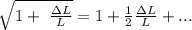 \sqrt{1+ \ \frac{\Delta L}{L} } = 1 + \frac{1}{2} \frac{\Delta L}{L} + ...