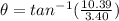 \theta=tan^{-1}(\frac{10.39}{3.40})