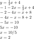 y = \frac{1}{2} x + 4\\- 1 - 2x = \frac{1}{2} x + 4\\-2 -4x = x + 8\\-4x - x = 8 + 2\\- 5x = 10\\5x = -10\\x = 10 /5\\x = 2