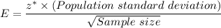E=\dfrac{z^*\times (Population\ standard\ deviation)}{\sqrt{Sample\ size}}