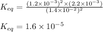 K_{eq}=\frac{(1.2\times 10^{-3})^2\times (2.2\times 10^{-3})}{(1.4\times 10^{-2})^2}\\\\K_{eq}=1.6\times 10^{-5}