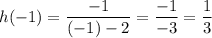 h(-1) = \dfrac{-1}{(-1) - 2} = \dfrac{-1}{-3} = \dfrac{1}{3}