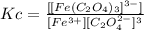 Kc=\frac{[[Fe(C_2O_4)_3]^{3-}]}{[Fe^{3+}][C_2O_4^{2-}]^3}