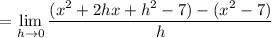 \:\:\:\:\: \displaystyle= \lim_{h \to 0} \dfrac{(x^2 +2hx + h^2 -7) - (x^2 -7)}{h}