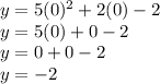 y=5(0)^2+2(0)-2\\y=5(0)+0-2\\y=0+0-2\\y=-2