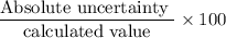 \dfrac{\text{Absolute uncertainty }}{\text{calculated value} }\times 100