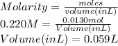 Molarity = \frac{moles}{volume (in L)}\\0.220 M = \frac{0.0130 mol}{Volume (in L)}\\Volume (in L) = 0.059 L