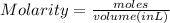 Molarity = \frac{moles}{volume (in L)}