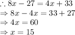 \therefore 8x-27=4x+33\\\Rightarrow 8x-4x=33+27\\\Rightarrow 4x=60\\\Rightarrow x=15