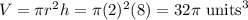 V= \pi r^2 h = \pi (2)^2(8) = 32 \pi\ \text{units}^3