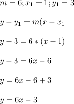 m= 6 ; x_{1}= 1 ; y_{1}=3\\\\y-y_{1}=m(x-x_{1}\\\\y-3=6*(x-1)\\\\y-3=6x-6\\\\y=6x-6+3\\\\y=6x-3