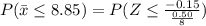 P(\bar{x}\leq 8.85)=P(Z\leq \frac{-0.15}{\frac{0.50}{8}})