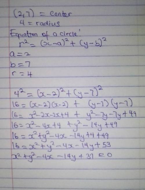 Which is an equation of a circle with center (2,7) and radius 4?

(x - 2)2 + (y - 7)2 = 4
Part
(x -