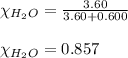 \chi_{H_2O}=\frac{3.60}{3.60+0.600}\\\\\chi_{H_2O}=0.857