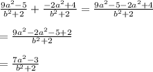 \frac{9a^{2}-5}{b^{2}+2}+\frac{-2a^{2}+4}{b^{2}+2}=\frac{9a^{2}-5-2a^{2}+4}{b^{2}+2}\\\\=\frac{9a^{2}-2a^{2}-5+2}{b^{2}+2}\\\\=\frac{7a^{2}-3}{b^{2}+2}