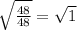 \sqrt{\frac{48}{48} } = \sqrt{1}