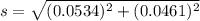 s = \sqrt{(0.0534)^2 + (0.0461)^2}