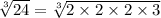 \sqrt[3]{24}=\sqrt[3]{2\times 2\times 2\times 3}