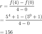 r=\dfrac{f(4)-f(0)}{4-0}\\\\=\dfrac{5^4+1-(5^0+1)}{4-0}\\\\=156