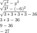 \sqrt{x^4} - y^2\\\sqrt{3^4} - (-6)^2\\\sqrt{3*3*3*3} - 36\\3*3 - 36\\9 - 36\\-27
