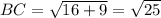 BC = \sqrt{16 + 9} = \sqrt{25}