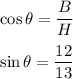 \cos\theta=\dfrac{B}{H}\\\\\sin\theta=\dfrac{12}{13}