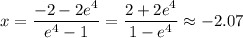 \displaystyle x=\frac{-2-2e^4}{e^4-1}=\frac{2+2e^4}{1-e^4}\approx-2.07