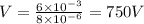 V=\frac{6\times 10^{-3}}{8\times 10^{-6}}=750 V