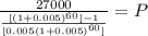 \frac{27000}{\frac{{[(1+0.005)^{60}]-1}}{[0.005(1+0.005)^{60}]}} = P