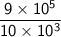\mathsf{\dfrac{9\times10^5}{10\times10^3}}
