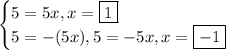 \begin{cases}5=5x, x=\boxed{1}\\5=-(5x), 5=-5x, x=\boxed{-1}}\end{cases}