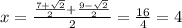 x = \frac{\frac{7 + \sqrt{2}}{2} + \frac{9 - \sqrt{2}}{2}}{2} = \frac{16}{4} = 4