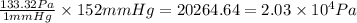 \frac{133.32Pa}{1mmHg}\times 152mmHg=20264.64=2.03\times 10^4Pa