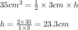 35cm^2=\frac{1}{2}\times 3cm\times h\\\\h=\frac{2\times 35}{1\times 3}=23.3cm