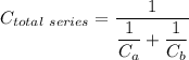 C_{total \ series} = \dfrac{1}{\dfrac{1}{C_a} +\dfrac{1}{C_b} }