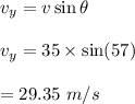 v_y=v\sin\theta\\\\v_y=35\times \sin(57)\\\\=29.35\ m/s