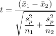 t=\dfrac{(\bar{x}_1-\bar{x}_{2})}{\sqrt{\dfrac{s_{p}^{2} }{n_{1}}+\dfrac{s _{p}^{2}}{n_{2}}}}