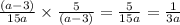 \frac{(a - 3)}{15a}  \times  \frac{5}{(a - 3)}  =  \frac{5}{15a}  =  \frac{1}{3a}