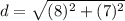 d = \sqrt{(8)^2 + (7)^2}