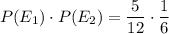 P(E_1)\cdot P(E_2)=\dfrac{5}{12}\cdot \dfrac{1}{6}