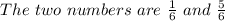 The \ two \ numbers \ are \  \frac{1}{6} \ and \  \frac{5}{6}