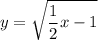 \displaystyle y=\sqrt{\frac{1}{2}x -1}