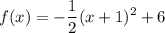 \displaystyle f(x)=-\frac{1}{2}(x+1)^2+6