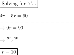 \boxed{\text{Solving for 'r'...}}\\\\4r + 5r = 90\\---------------\\\rightarrow 9r = 90\\\\\rightarrow \frac{9r=90}{9}\\\\\boxed{r = 10}