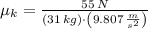 \mu_{k} = \frac{55\,N}{(31\,kg)\cdot \left(9.807\,\frac{m}{s^{2}} \right)}