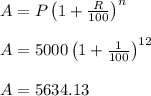 A = P \left ( 1 + \frac{R}{100} \right )^n\\\\A = 5000 \left ( 1 + \frac{1}{100} \right )^{12}\\\\A = 5634.13